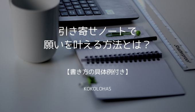 引き寄せノートで願いを叶える方法とは 書き方の具体例付き Kokolohas