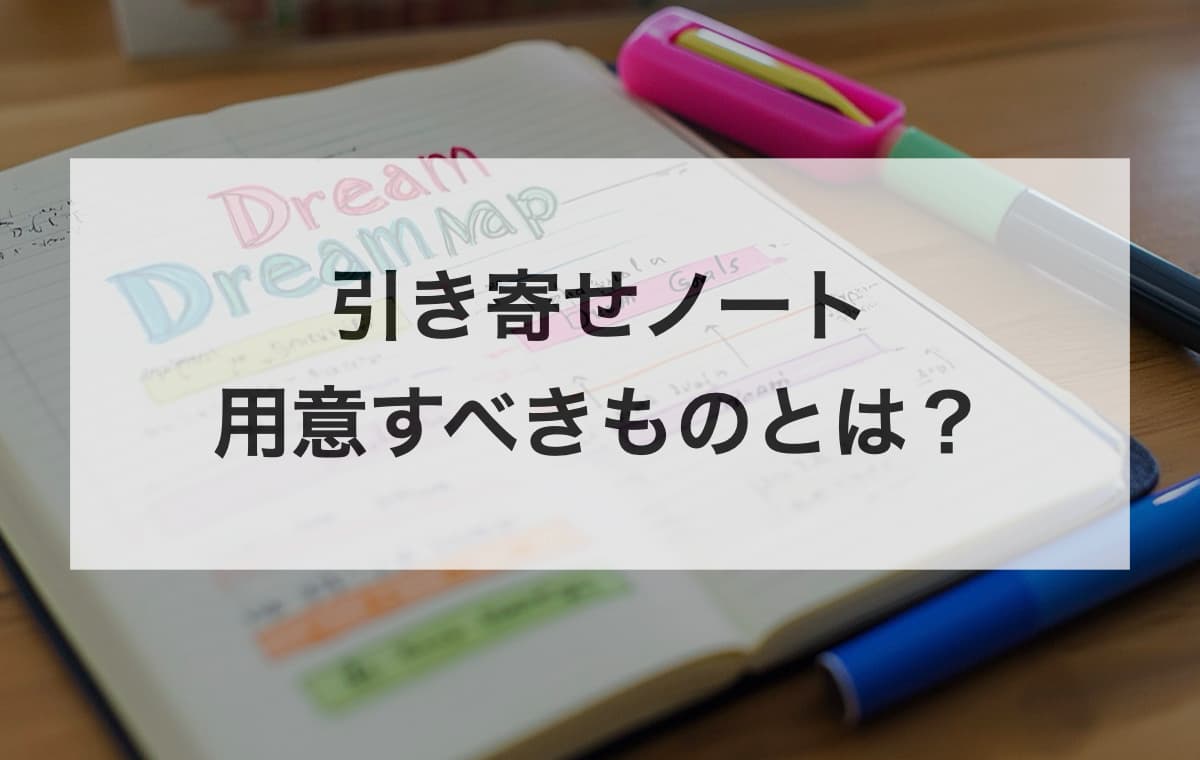 引き寄せノートで用意すべきものとは？